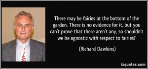 ... so shouldn't we be agnostic with respect to fairies? - Richard Dawkins