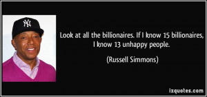 ... If I know 15 billionaires, I know 13 unhappy people. - Russell Simmons