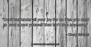 dont-surrender-all-your-joy-for-an-idea-you-used-to-have-about ...