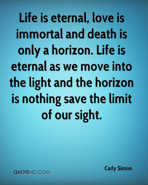 Life is eternal, love is immortal and death is only a horizon. Life is ...