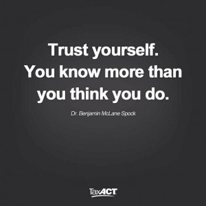 Trust yourself. You know more than you think you do.