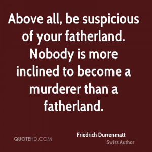 Above all, be suspicious of your fatherland. Nobody is more inclined ...