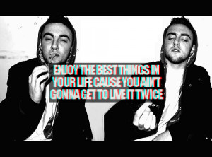 ... best things in your life cause you ain't gonna get to live it twice