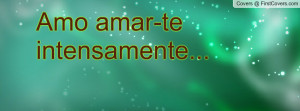 Amo amar-te intensamente Profile Facebook Covers