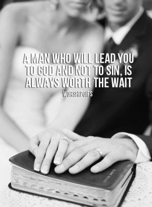 man who will lead you to God and not to sin, is always worth the ...