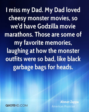 Dad. My Dad loved cheesy monster movies, so we'd have Godzilla movie ...