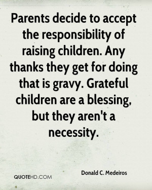 Parents decide to accept the responsibility of raising children. Any ...