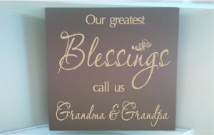 ... sign w vinyl quote Our greatest blessings call us Grandma and Grandpa