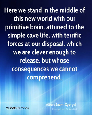 in the middle of this new world with our primitive brain, attuned ...