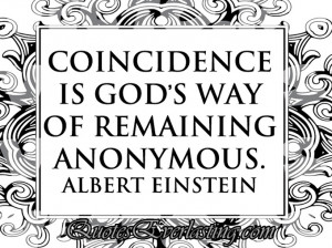 Coincidence is God’s way of remaining anonymous.