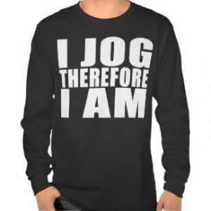 Funny Joggers Quotes Jokes I Jog Therefore I am Tee Shirts