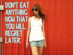 Don’t Eat Anything Now That You Will Regret Later