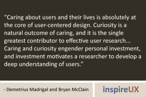 lives is absolutely at the core of user-centered design. Curiosity ...