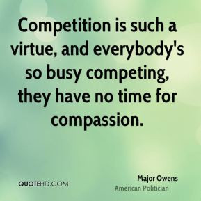 Major Owens - Competition is such a virtue, and everybody's so busy ...