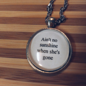 Ain't No Sunshine Bill Withers lyric word quote necklace