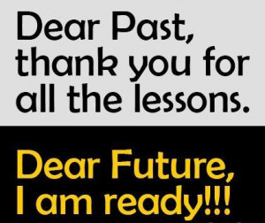 Dear past, thank you for all the lessons. Dear future, I’m ready