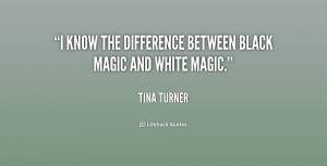 know the difference between black magic and white magic.”