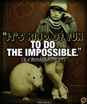 It's kind of fun to do the impossible.