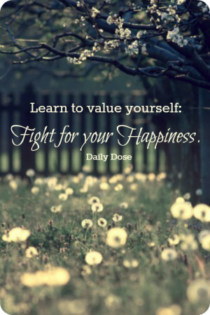 ... Your Happiness: Quote About Learn To Value Yourself Fight For Your
