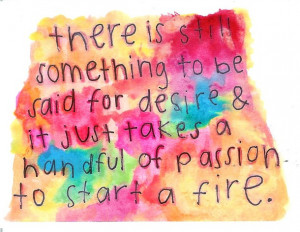 ... desire, fire, insipration, life, love, painting, passion, quote, rain