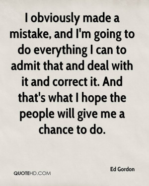 obviously made a mistake, and I'm going to do everything I can to ...