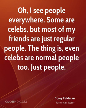 ... people. The thing is, even celebs are normal people too. Just people