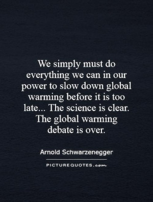 ... science is clear. The global warming debate is over. Picture Quote #1
