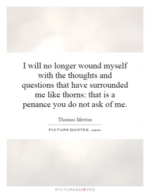 ... me like thorns: that is a penance you do not ask of me. Picture Quote