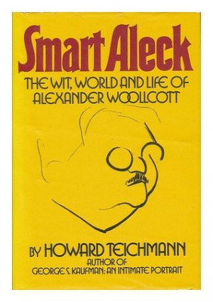 Smart Aleck: The Wit, World, and Life of Alexander Woollcott