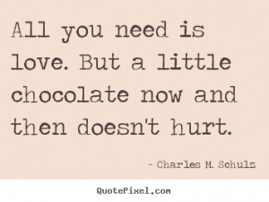 All you need is love. But a little chocolate now and then doesn't hurt ...