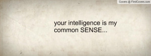 your intelligence is my common SENSE Profile Facebook Covers