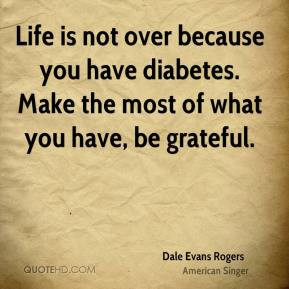 Dale Evans Rogers - Life is not over because you have diabetes. Make ...