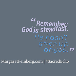 Remember: God is steadfast. He hasn't given up on you. #SacredEcho ...