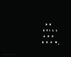 Be still and know. | lifeinquotes.com ~ More than just quotes.