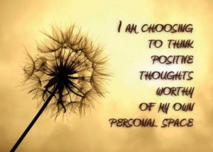 am choosing to think positive thoughts worth of my own personal ...