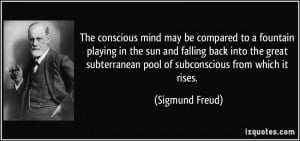 ... subterranean pool of subconscious from which it rises. - Sigmund Freud