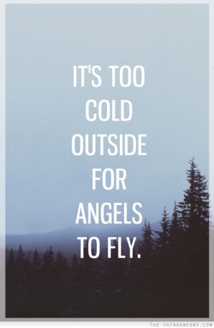 It's too cold outside for angels to fly