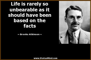 ... have been based on the facts - Brooks Atkinson Quotes - StatusMind.com