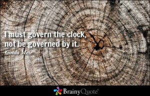 must govern the clock not be governed by it quot golda meir