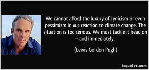 luxury of cynicism or even pessimism in our reaction to climate change ...