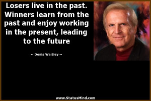 ... present, leading to the future - Denis Waitley Quotes - StatusMind.com