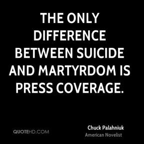 Chuck Palahniuk - The only difference between suicide and martyrdom is ...