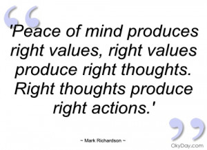 ... ...Peace of mind produces right values - Mark Richardson - Quotes and