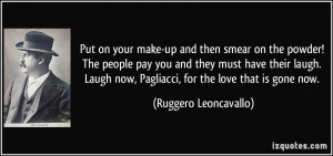 ... now, Pagliacci, for the love that is gone now. - Ruggero Leoncavallo