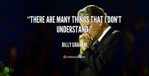 File Name : quote-Billy-Graham-there-are-many-things-that-i-dont ...