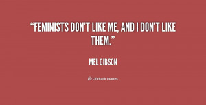 quote-Mel-Gibson-feminists-dont-like-me-and-i-dont-179310.png