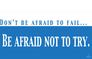 of Dont Be Afraid To Failbe Afraid Not To Try Leadership Quote ...