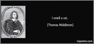 smell a rat. - Thomas Middleton