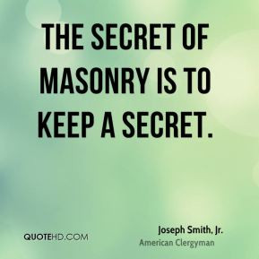 Joseph Smith, Jr. - The secret of masonry is to keep a secret.