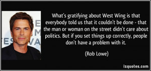 What's gratifying about West Wing is that everybody told us that it ...